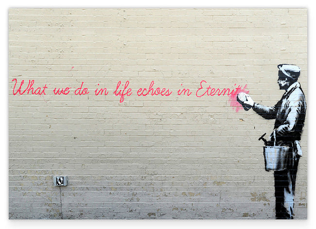 Banksy - What we do in Life echoes in Eternity weiser Spruch Parodie witzig Hover Image